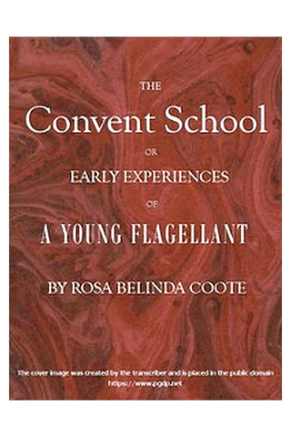 The Convent School Or, Early Experiences of a Young Flagellant