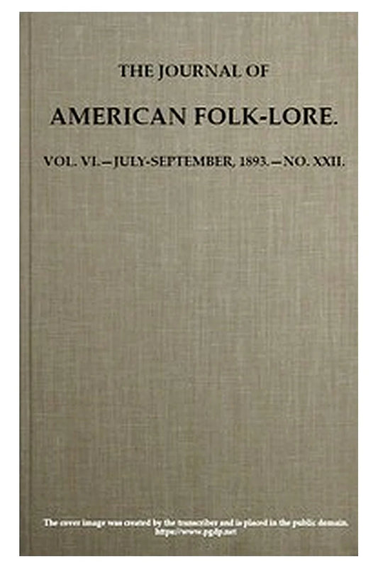 The Journal of American Folk-lore. Vol. VI.—July-September, 1893.—No. XXII
