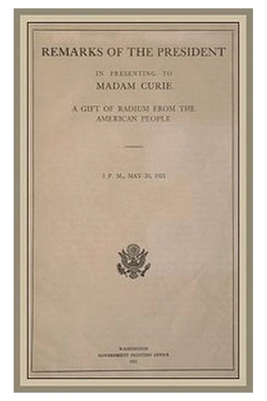 Remarks of the President in Presenting to Madam Curie a Gift of Radium from the American People
