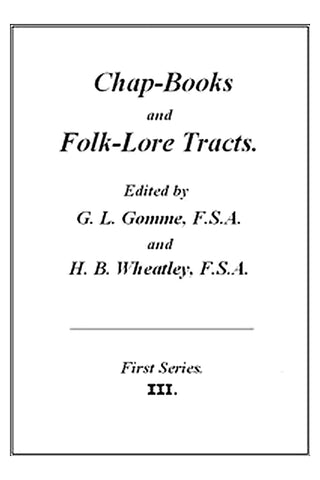 Chap-books and folk-lore tracts ... First series. Vol. 3 (of 5)