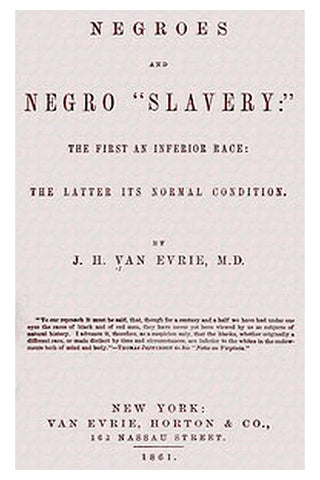 Negroes and Negro "Slavery:" the first an inferior race: the latter its normal condition