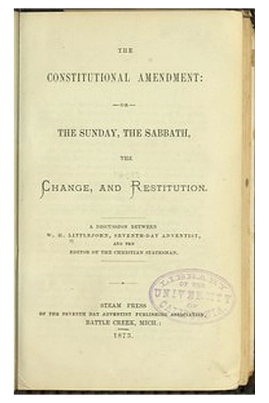 The Constitutional Amendment: or, The Sunday, the Sabbath, the Change, and Restitution
