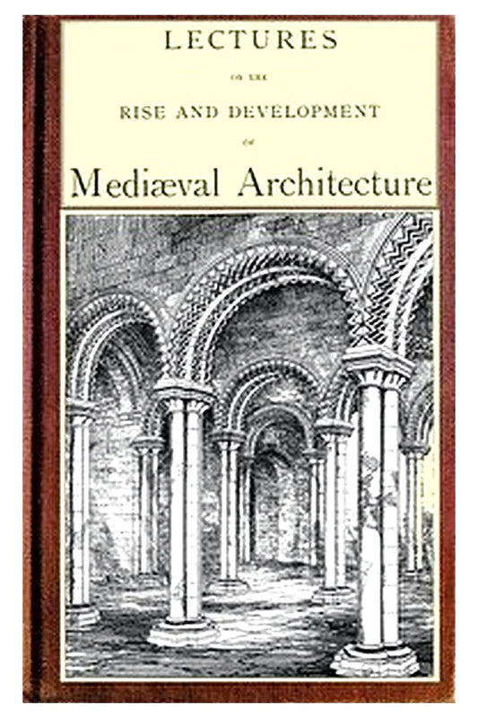 Lectures on the rise and development of medieval architecture vol. 1