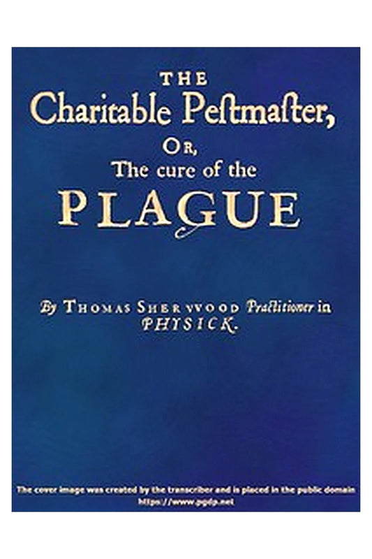 The Charitable Pestmaster; Or, The Cure of the Plague
