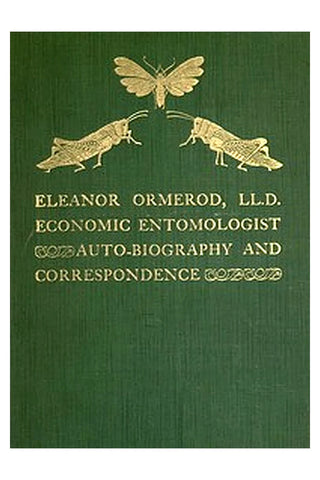 Eleanor Ormerod, LL. D., Economic Entomologist : Autobiography and Correspondence