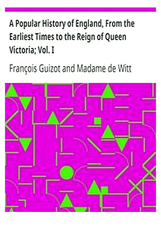 A Popular History of England, From the Earliest Times to the Reign of Queen Victoria Vol. I