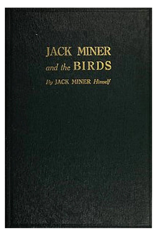 Jack Miner and the Birds, and Some Things I Know about Nature