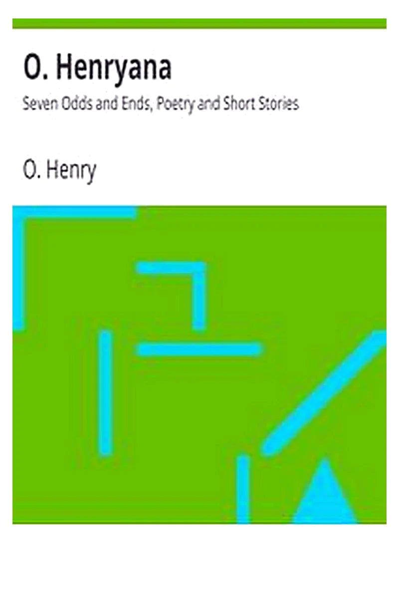 O. Henryana: Seven Odds and Ends, Poetry and Short Stories