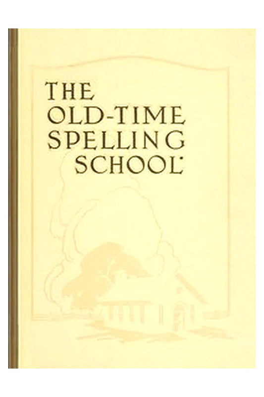 The Old-Time Spelling School In Three Parts