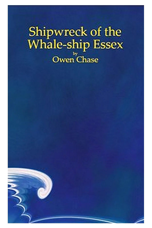 Narrative of the Most Extraordinary and Distressing Shipwreck of the Whale-ship Essex, of Nantucket;
