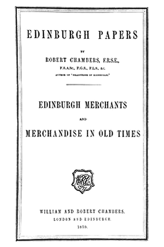 Edinburgh Papers. Edinburgh Merchants and Merchandise in Old Times