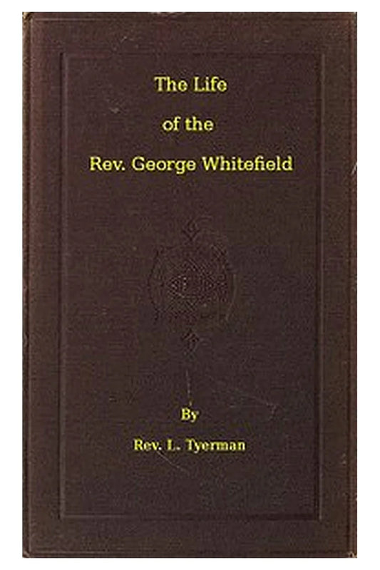 The Life of the Rev. George Whitefield, Volume 2 (of 2)