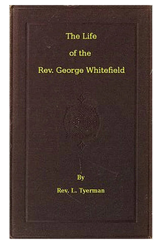 The Life of the Rev. George Whitefield, Volume 2 (of 2)