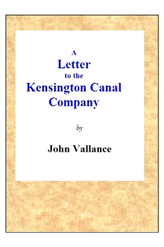 A Letter to the Kensington Canal Company on the Substitution of the Pneumatic Railway for the Common Railway by Which They Contemplate Extending Their Line of Conveyance