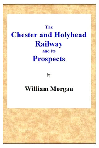 The Chester and Holyhead Railway and Its Prospects