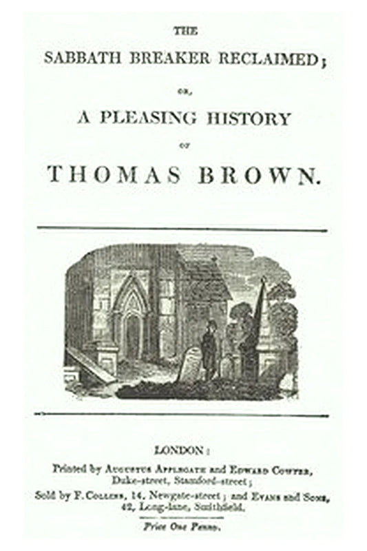 The Sabbath Breaker Reclaimed or, a pleasing history of Thomas Brown