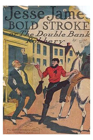 Jesse James' Bold Stroke Or, The Double Bank Robbery