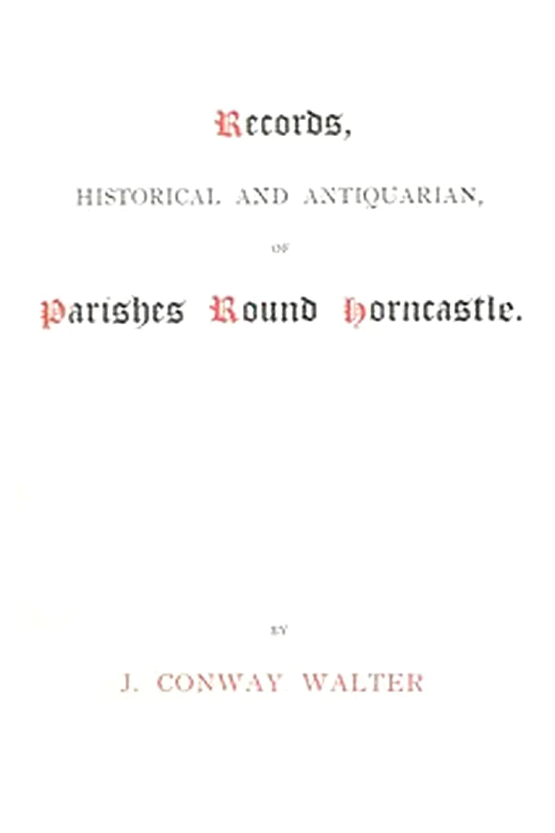 Records, Historical and Antiquarian, of Parishes Round Horncastle