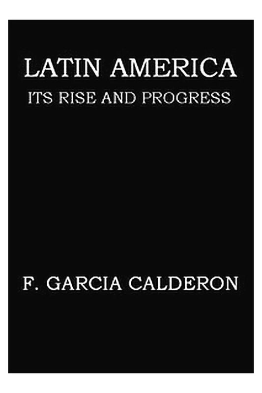 Latin America: Its Rise and Progress