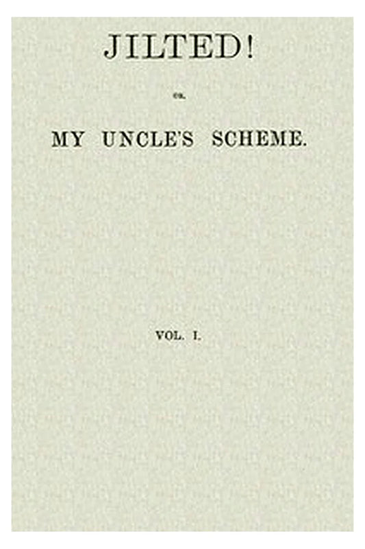 Jilted! Or, My Uncle's Scheme, Volume 1