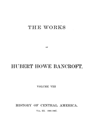 History of Central America, Volume 3, 1801-1887
