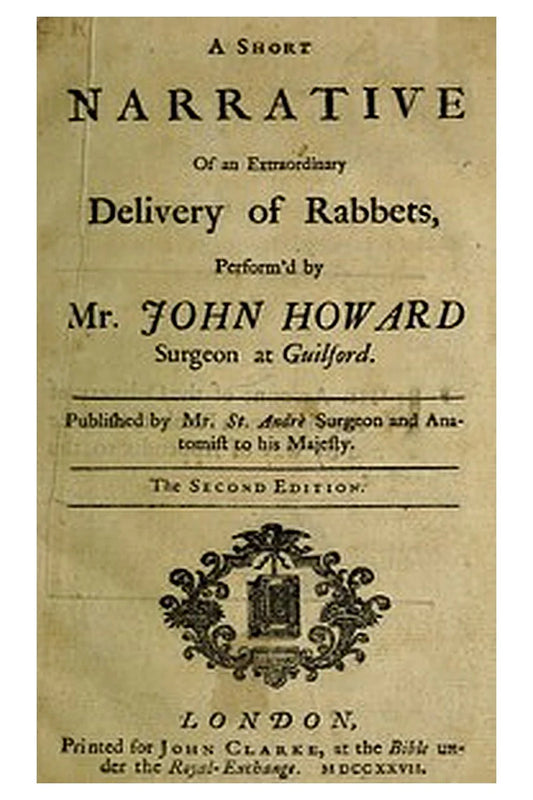 A Short Narrative of an Extraordinary Delivery of Rabbets, Perform'd by Mr. John Howard Surgeon at Guilford