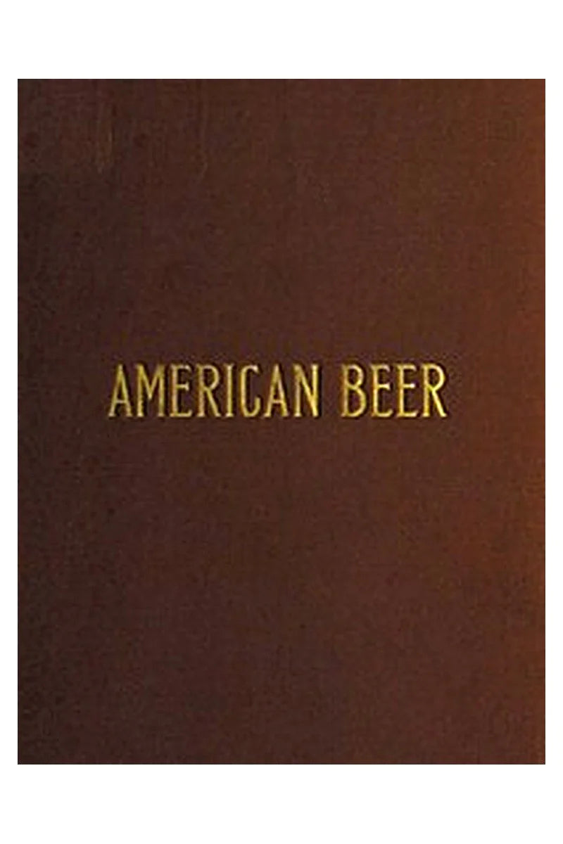 American Beer: Glimpses of Its History and Description of Its Manufacture