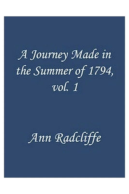 A Journey Made in the Summer of 1794, through Holland and the Western Frontier of Germany, with a Return Down the Rhine, Vol. 1 (of 2)
