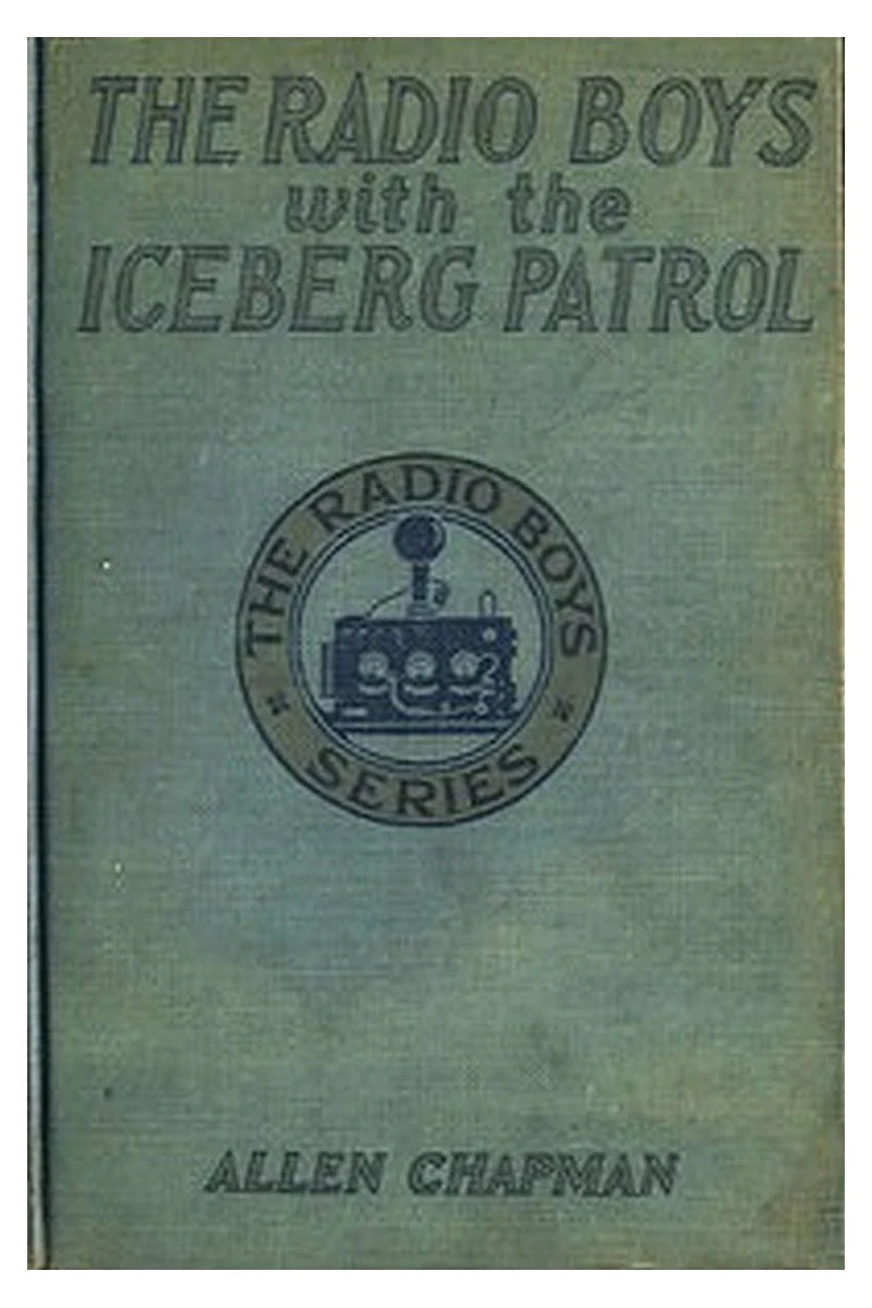 The Radio Boys with the Iceberg Patrol Or, Making safe the ocean lanes