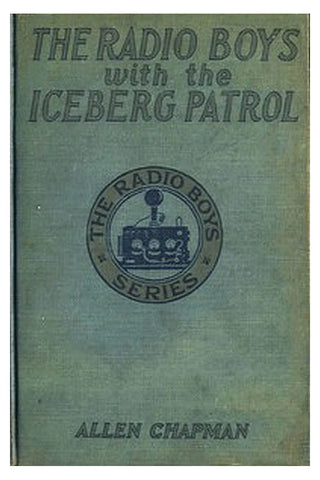 The Radio Boys with the Iceberg Patrol Or, Making safe the ocean lanes