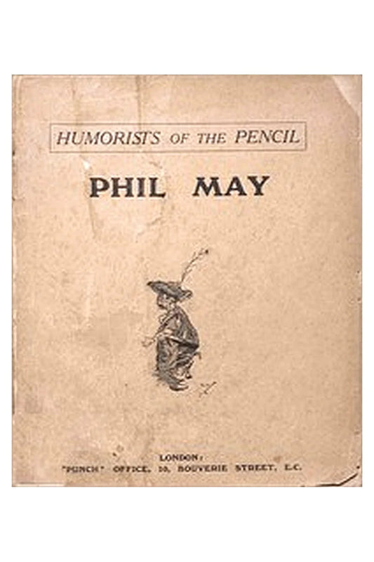 Humorists of the Pencil: Phil May
