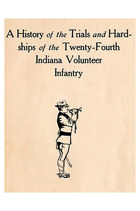 A History of the Trials and Hardships of the 24th Indiana Volunteer Infantry