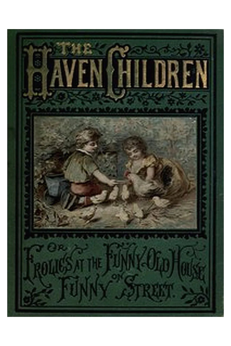 The Haven Children or, Frolics at the Funny Old House on Funny Street