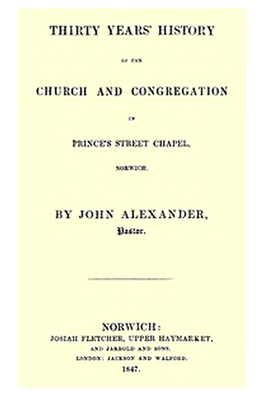 30 years' history of the church and congregation in Prince's street chapel, Norwich