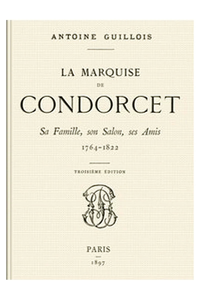 La marquise de Condorcet: Sa Famille, son Salon, ses Amis, 1764-1822