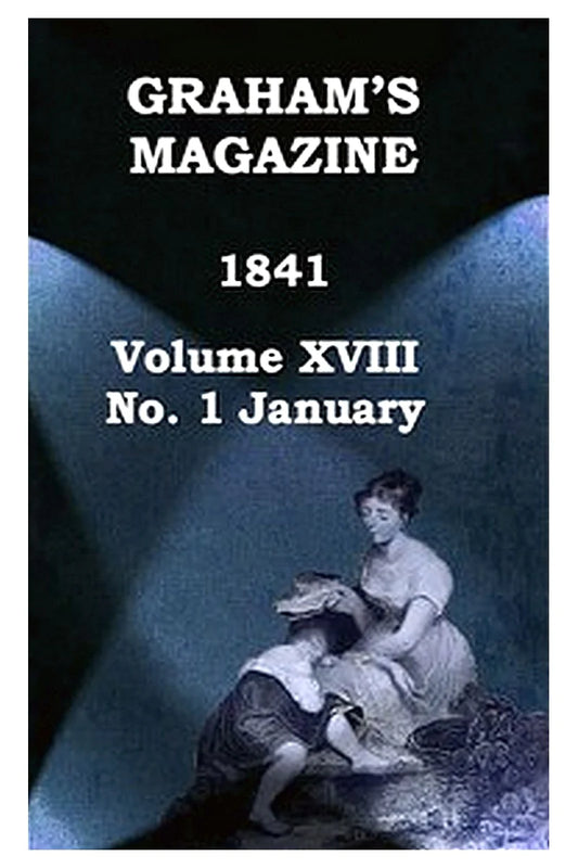 Graham's Magazine, Vol. XVIII, No. 1, January 1841