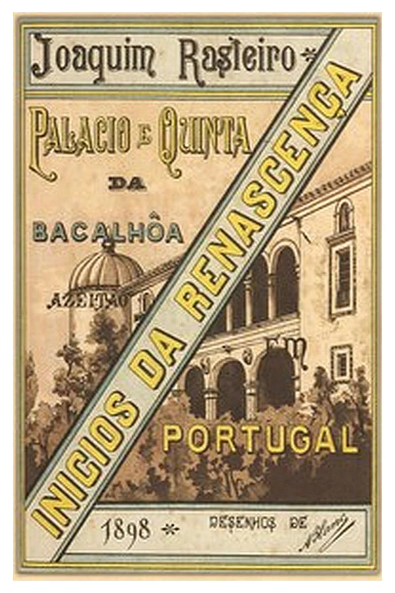 Inicios da Renascença em Portugal: Quinta e Palacio da Bacalhôa em Azeitão, monographia historico-artistica