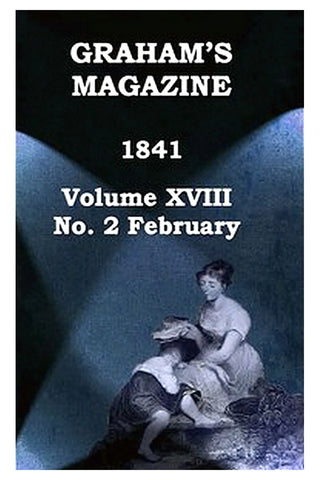 Graham's Magazine, Vol. XVIII, No. 2, February 1841