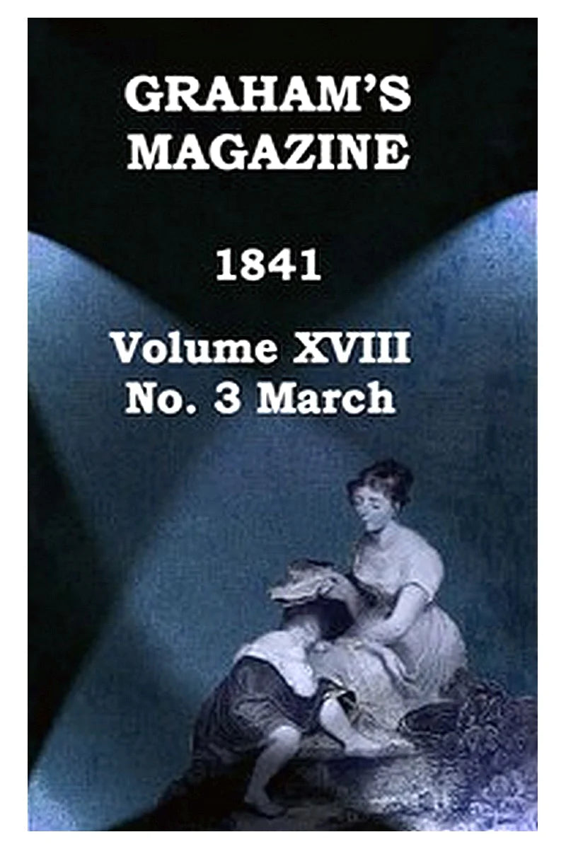 Graham's Magazine, Vol. XVIII, No. 3, March 1841