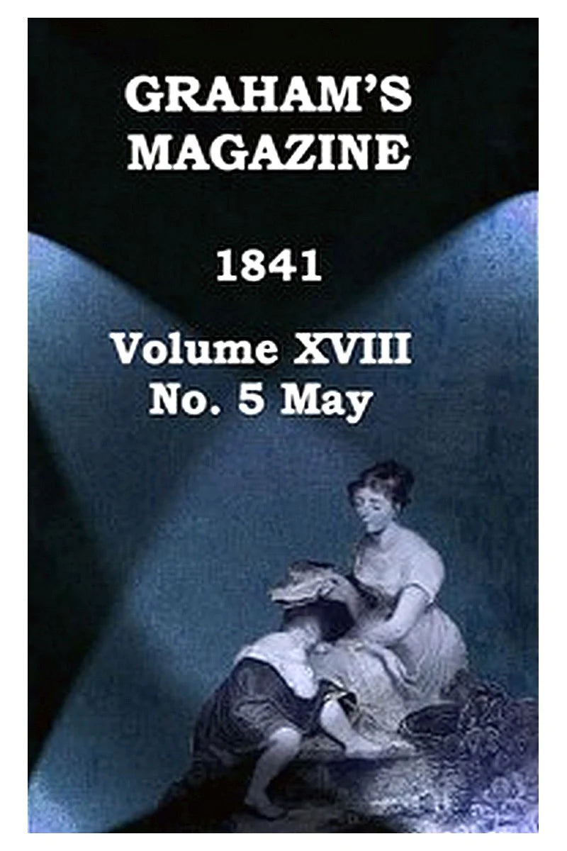 Graham's Magazine, Vol. XVIII, No. 5, May 1841