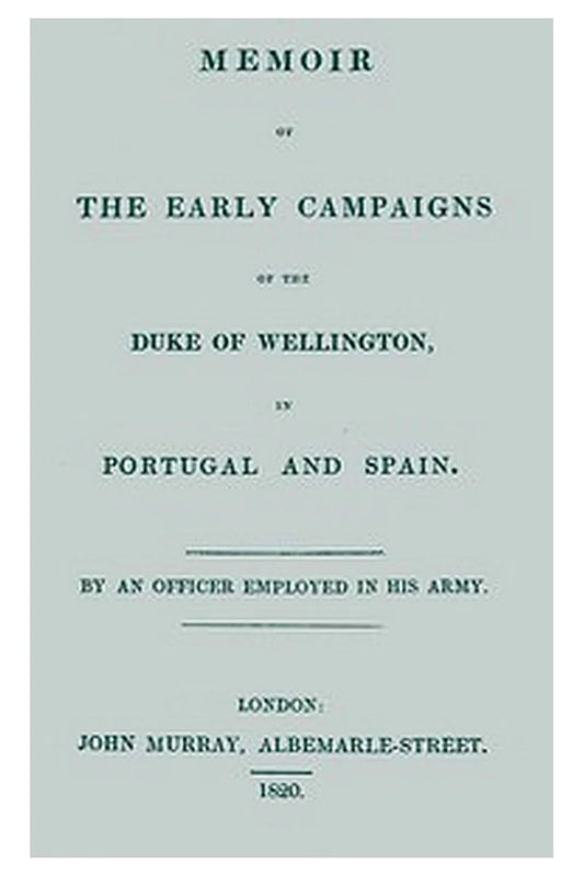 Memoir of the early campaigns of the Duke of Wellington, in Portugal and Spain
