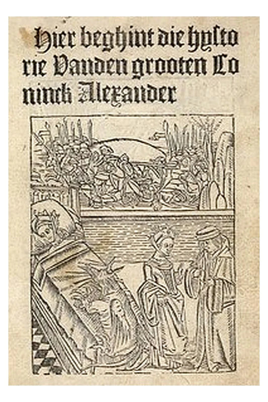 Hier beghint die hystorie Vanden grooten Coninck Alexander