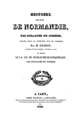 Histoire des ducs de Normandie, suivie de: Vie de Guillaume le Conquérant