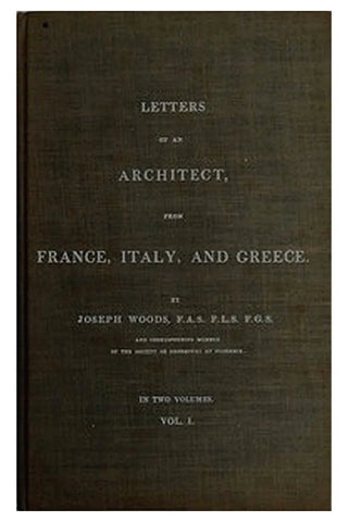 Letters of an Architect, From France, Italy, and Greece. Volume 1 [of 2]