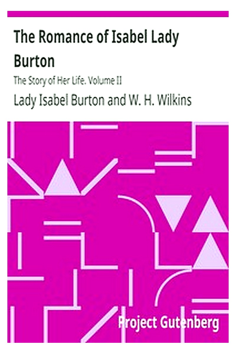 The Romance of Isabel Lady Burton: The Story of Her Life. Volume II
