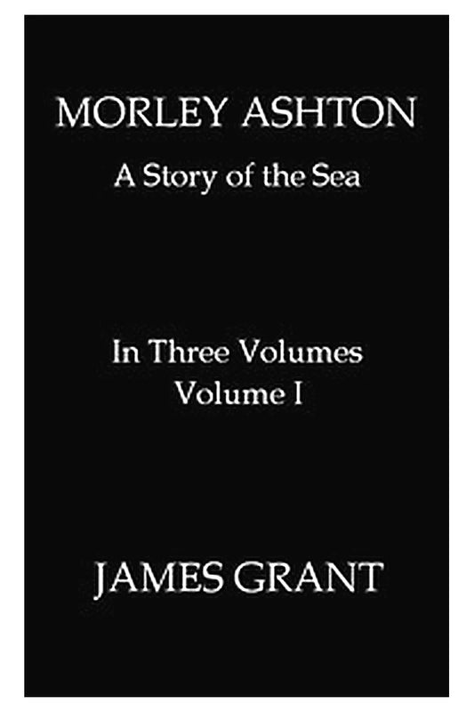 Morley Ashton: A Story of the Sea. Volume 1 (of 3)