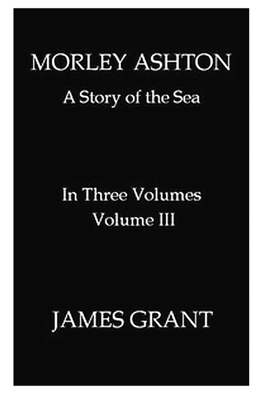 Morley Ashton: A Story of the Sea. Volume 3 (of 3)