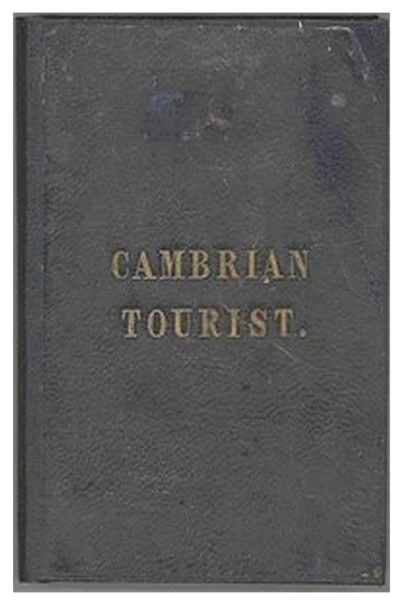 The Cambrian Tourist, or, Post-Chaise Companion through Wales [1834]
