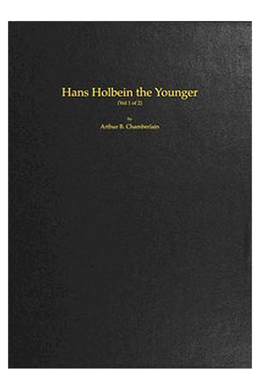 Hans Holbein the Younger, Volume 1 (of 2)