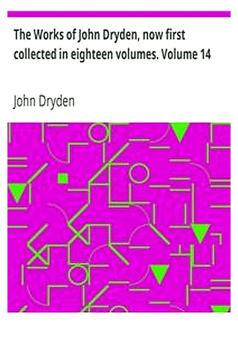 The Works of John Dryden, now first collected in eighteen volumes. Volume 14